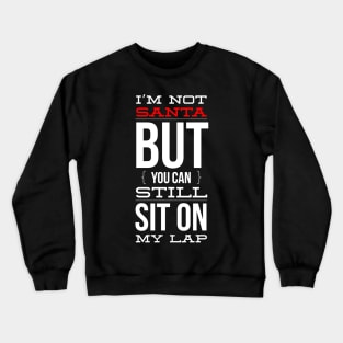 i’m not santa but you can still sit on my lap Crewneck Sweatshirt